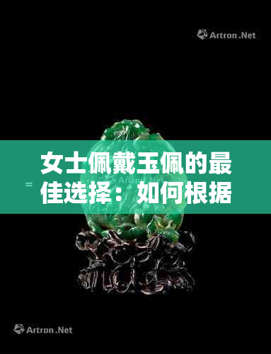 女士佩戴玉佩的更佳选择：如何根据个人风格、肤色和场合挑选合适的玉佩？