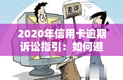 2020年信用卡逾期诉讼指引：如何避免被起诉，掌握关键标准