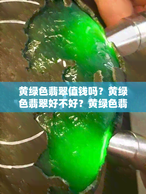 黄绿色翡翠值钱吗？黄绿色翡翠好不好？黄绿色翡翠有收藏价值吗？