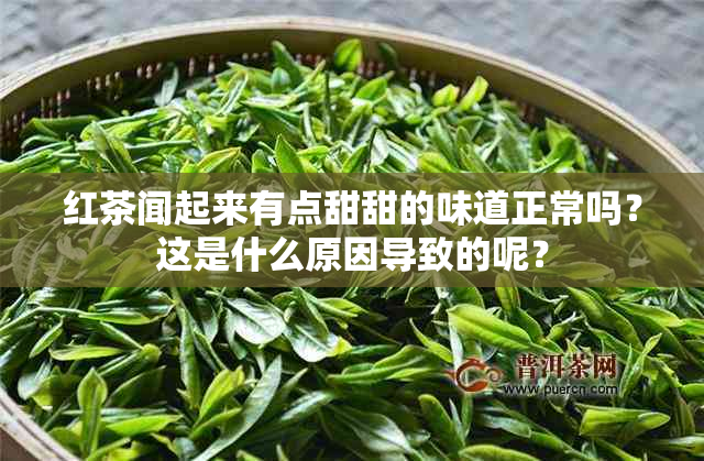 红茶闻起来有点甜甜的味道正常吗？这是什么原因导致的呢？