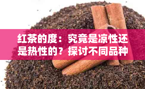 红茶的度：究竟是凉性还是热性的？探讨不同品种和饮用方式下的特点