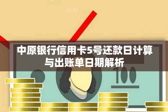 中原银行信用卡5号还款日计算与出账单日期解析