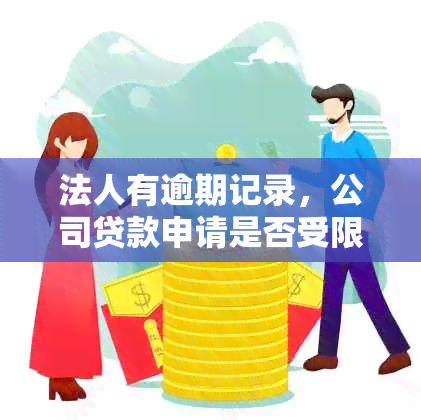 法人有逾期记录，公司贷款申请是否受限？解决方法和影响一览