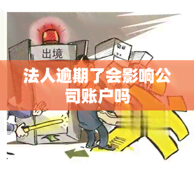 法人逾期了会影响公司账户吗