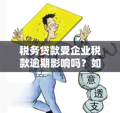 税务贷款受企业税款逾期影响吗？如何应对并解决这个问题？