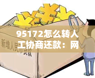 95172怎么转人工协商还款：网贷逾期如何处理期还款？