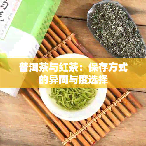 普洱茶与红茶：保存方式的异同与度选择