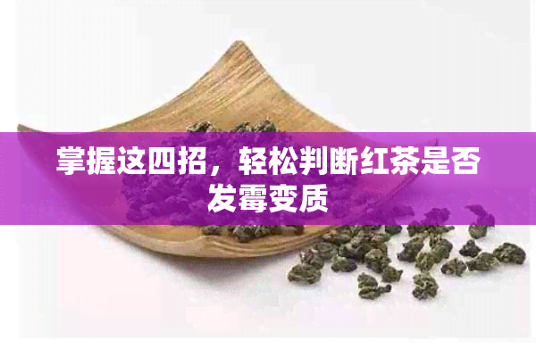 掌握这四招，轻松判断红茶是否发霉变质