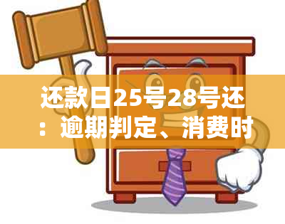 还款日25号28号还：逾期判定、消费时间及账单日详解