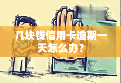 几块钱信用卡逾期一天怎么办？