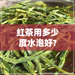 红茶用多少度水泡好?