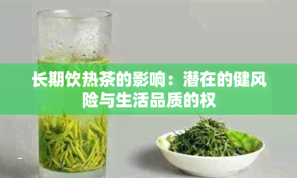 长期饮热茶的影响：潜在的健风险与生活品质的权