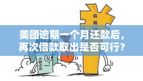 美团逾期一个月还款后，再次借款取出是否可行？