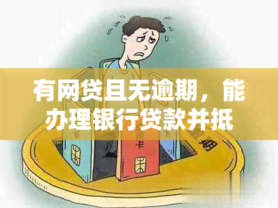 有网贷且无逾期，能办理银行贷款并抵押绿本吗？