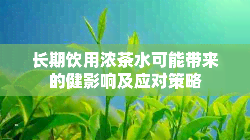 长期饮用浓茶水可能带来的健影响及应对策略