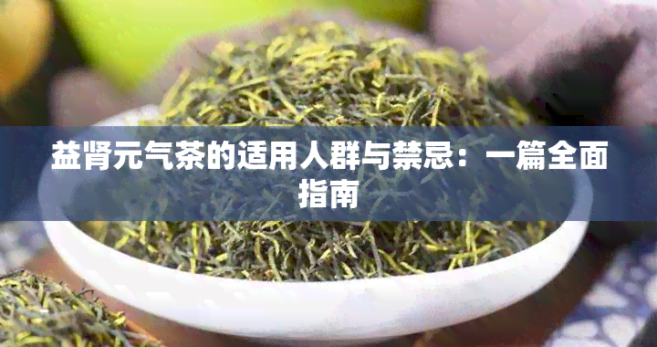 益肾元气茶的适用人群与禁忌：一篇全面指南