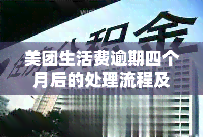 美团生活费逾期四个月后的处理流程及可能影响：了解详细情况和应对措