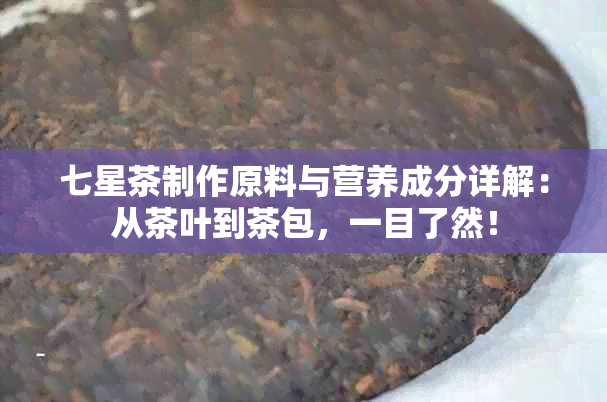 七星茶制作原料与营养成分详解：从茶叶到茶包，一目了然！