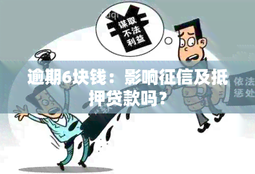 逾期6块钱：影响及抵押贷款吗？