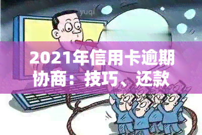 2021年信用卡逾期协商：技巧、还款及可能的后果