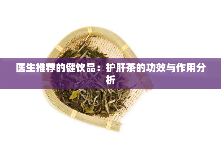 医生推荐的健饮品：护肝茶的功效与作用分析