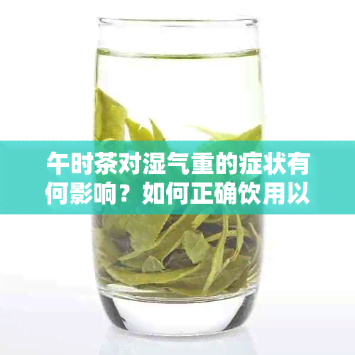 午时茶对湿气重的症状有何影响？如何正确饮用以达到效果？