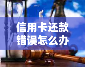 信用卡还款错误怎么办？这里有2个解决方案！