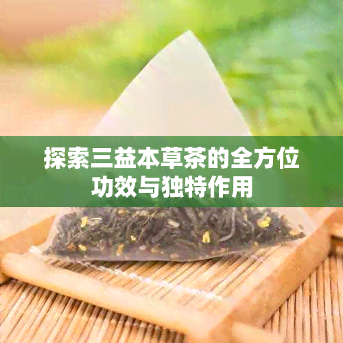 探索三益本草茶的全方位功效与独特作用