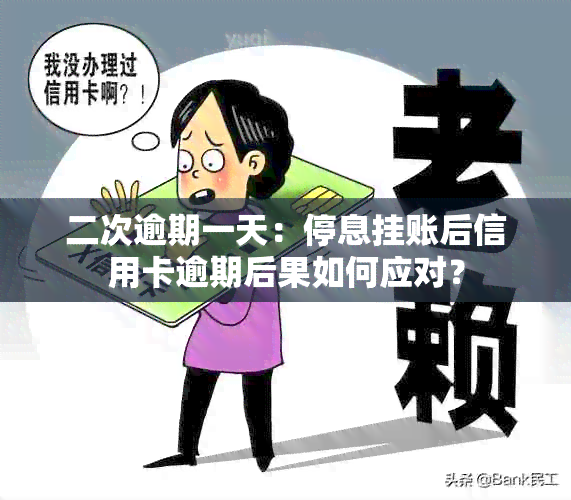 二次逾期一天：停息挂账后信用卡逾期后果如何应对？