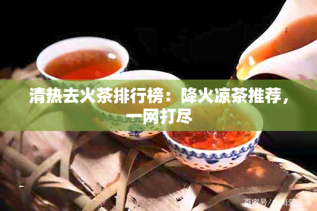 清热去火茶排行榜：降火凉茶推荐，一网打尽