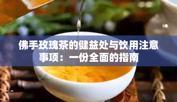 佛手玫瑰茶的健益处与饮用注意事项：一份全面的指南