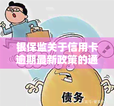 银保监关于信用卡逾期最新政策的通知：如何撰写？