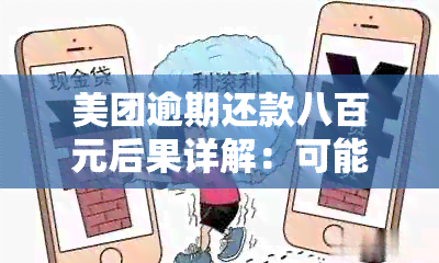 美团逾期还款八百元后果详解：可能影响信用评分、账户受限等问题解析