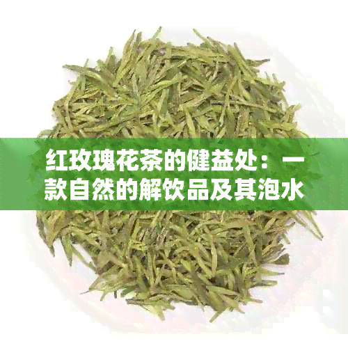 红玫瑰花茶的健益处：一款自然的解饮品及其泡水方法