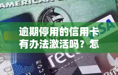 逾期停用的信用卡有办法激活吗？怎么办？