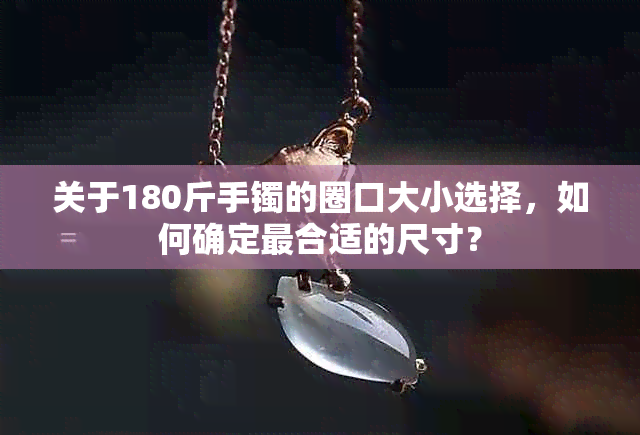 关于180斤手镯的圈口大小选择，如何确定最合适的尺寸？