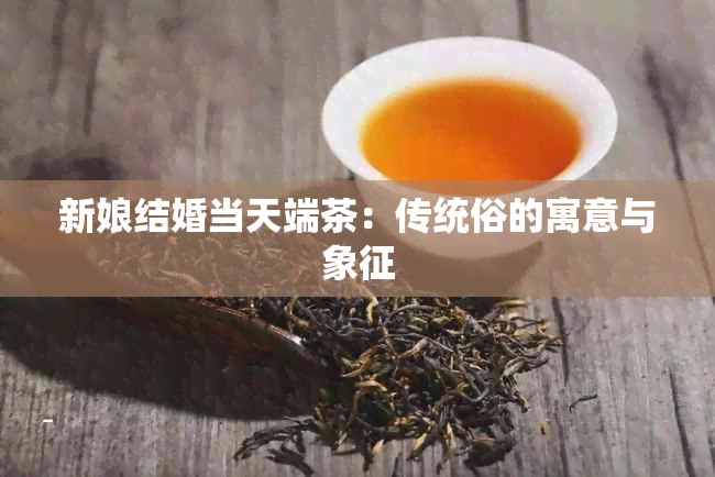 新娘结婚当天端茶：传统俗的寓意与象征