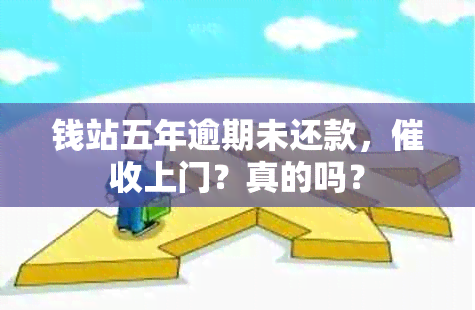 钱站五年逾期未还款，上门？真的吗？