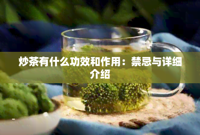 炒茶有什么功效和作用：禁忌与详细介绍