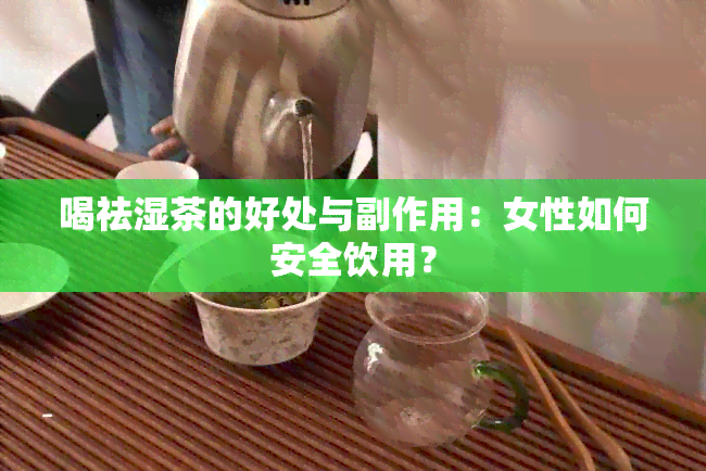 喝祛湿茶的好处与副作用：女性如何安全饮用？