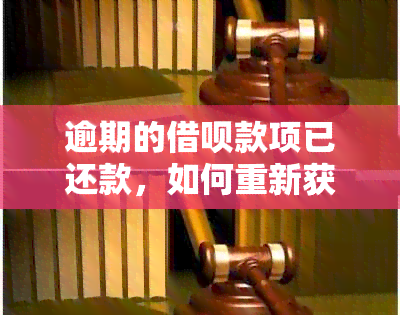 逾期的借呗款项已还款，如何重新获得借款资格？