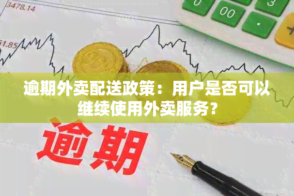 逾期外卖配送政策：用户是否可以继续使用外卖服务？