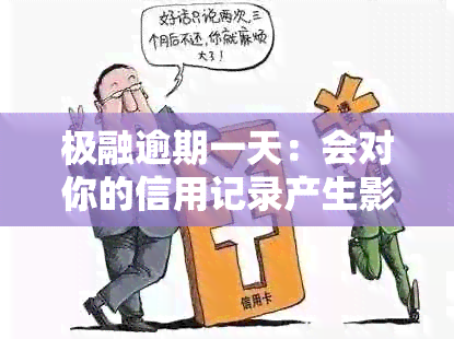 极融逾期一天：会对你的信用记录产生影响吗？