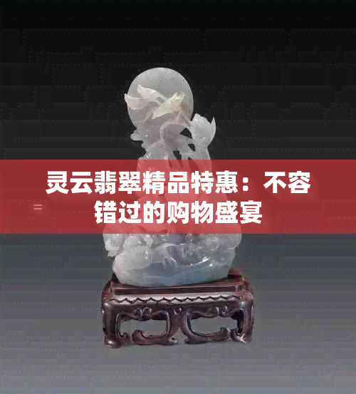 灵云翡翠精品特惠：不容错过的购物盛宴