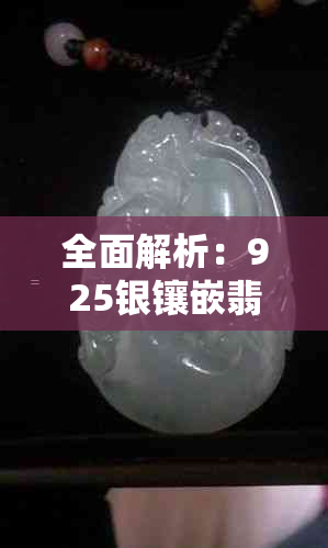 全面解析：925银镶嵌翡翠购买指南，了解优缺点、鉴别方法和市场行情