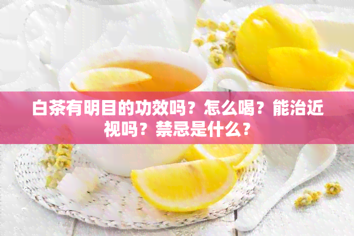 白茶有明目的功效吗？怎么喝？能治近视吗？禁忌是什么？