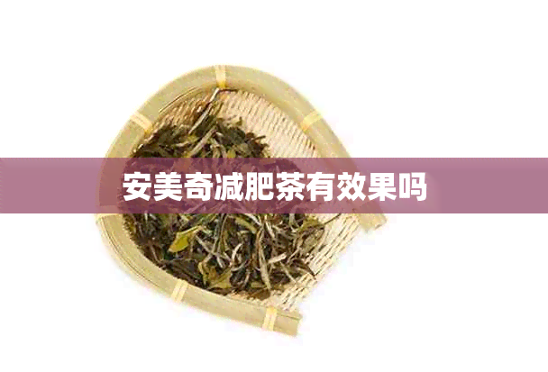 安美奇减肥茶有效果吗