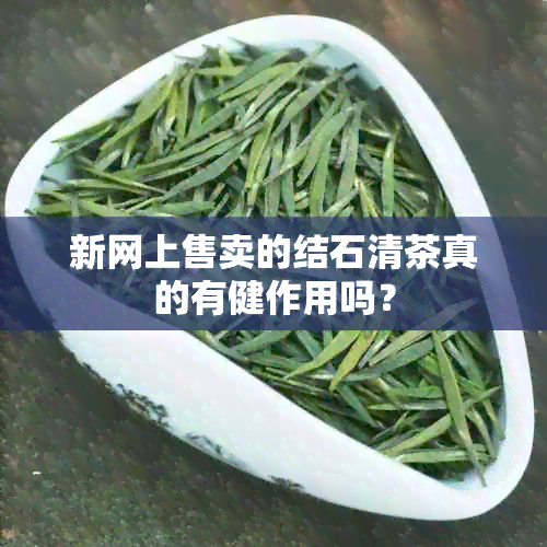 新网上售卖的结石清茶真的有健作用吗？