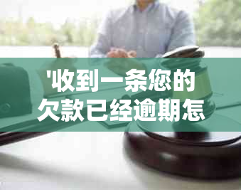 '收到一条您的欠款已经逾期怎么办：处理方式与真实性的辨识'