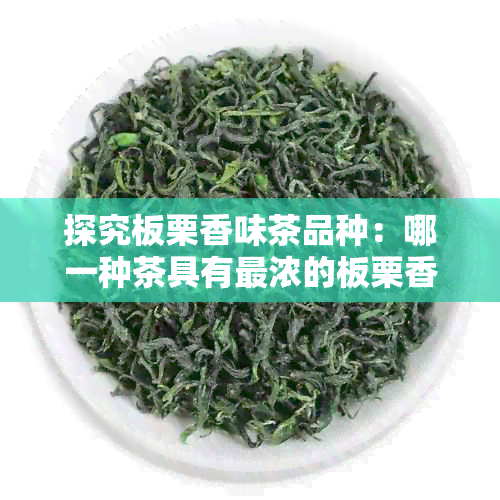 探究板栗香味茶品种：哪一种茶具有最浓的板栗香气？